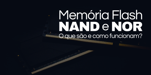 O que são Memórias flash NAND e NOR?