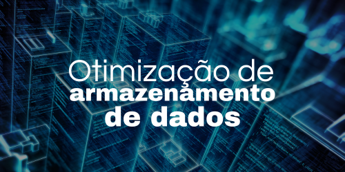 Otimização de armazenamento de dados: A chave para eficiência empresarial