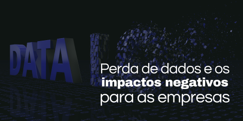 Perda de dados e os impactos negativos para as empresas