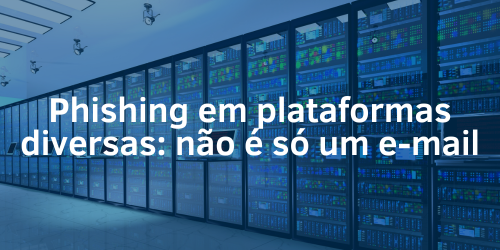 Além do e-mail: explorando o phishing em diferentes plataformas