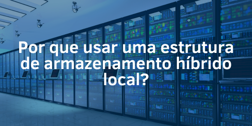 Por que usar uma estrutura de armazenamento híbrido local?