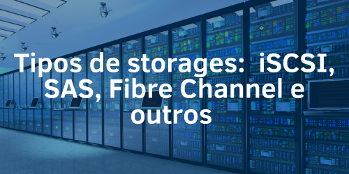 Quais são os principais tipos de storages?