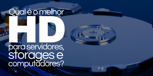 Qual é o melhor HD para servidores, storages ou computadores?