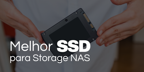 Qual é o melhor SSD para Storage NAS?