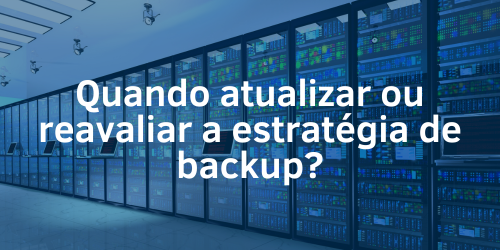 Quando devo atualizar ou reavaliar minha estratégia de backup?