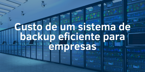 Custo para implementar um sistema de backup eficiente para empresas