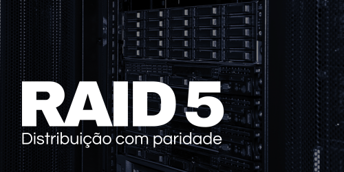 RAID 5: Uma solução eficiente para proteção de dados