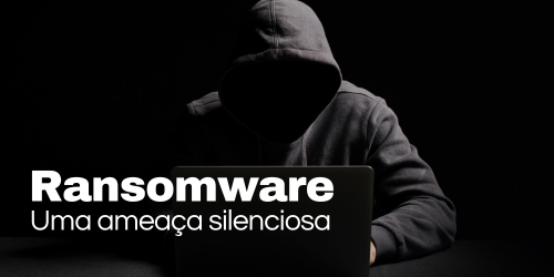 Ransomware: Uma ameaça silenciosa que pode paralisar seu mundo digital