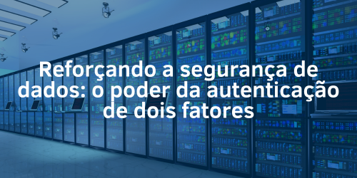 Autenticação de dois fatores e a segurança dos dados