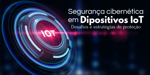 Desafios e estratégias de segurança cibernética em dispositivos IoT