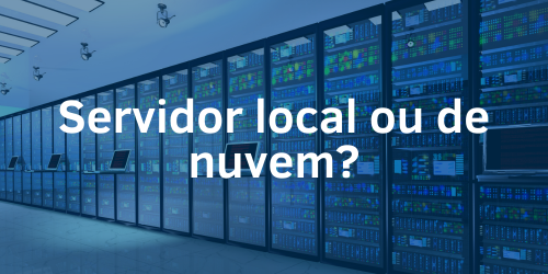 Servidor local ou de nuvem? Qual é a melhor solução