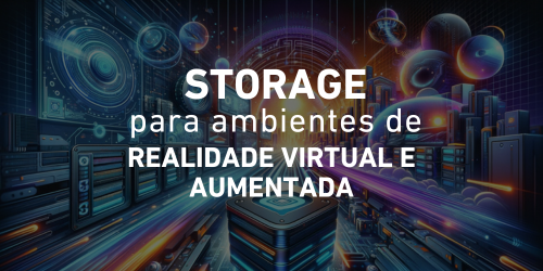 Storage para ambientes de realidade virtual e aumentada: Necessidades e desafios
