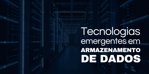 Tecnologias emergentes em armazenamento de dados