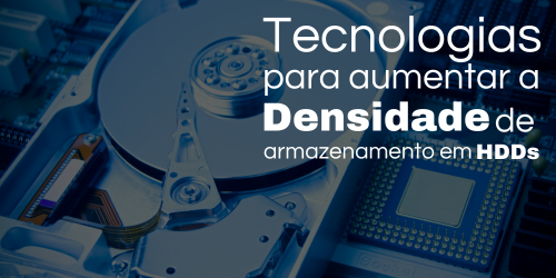 Tecnologias para aumentar a densidade de armazenamento em HDDs: Inovações e impactos