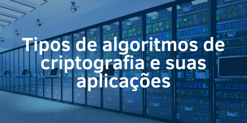 Tipos de algoritmos de criptografia e suas aplicações