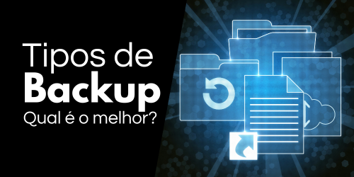 Tipos de backup: quais são e qual é o melhor?