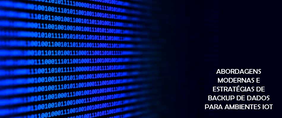 Abordagens modernas e estratégias de backup de dados para ambientes IoT